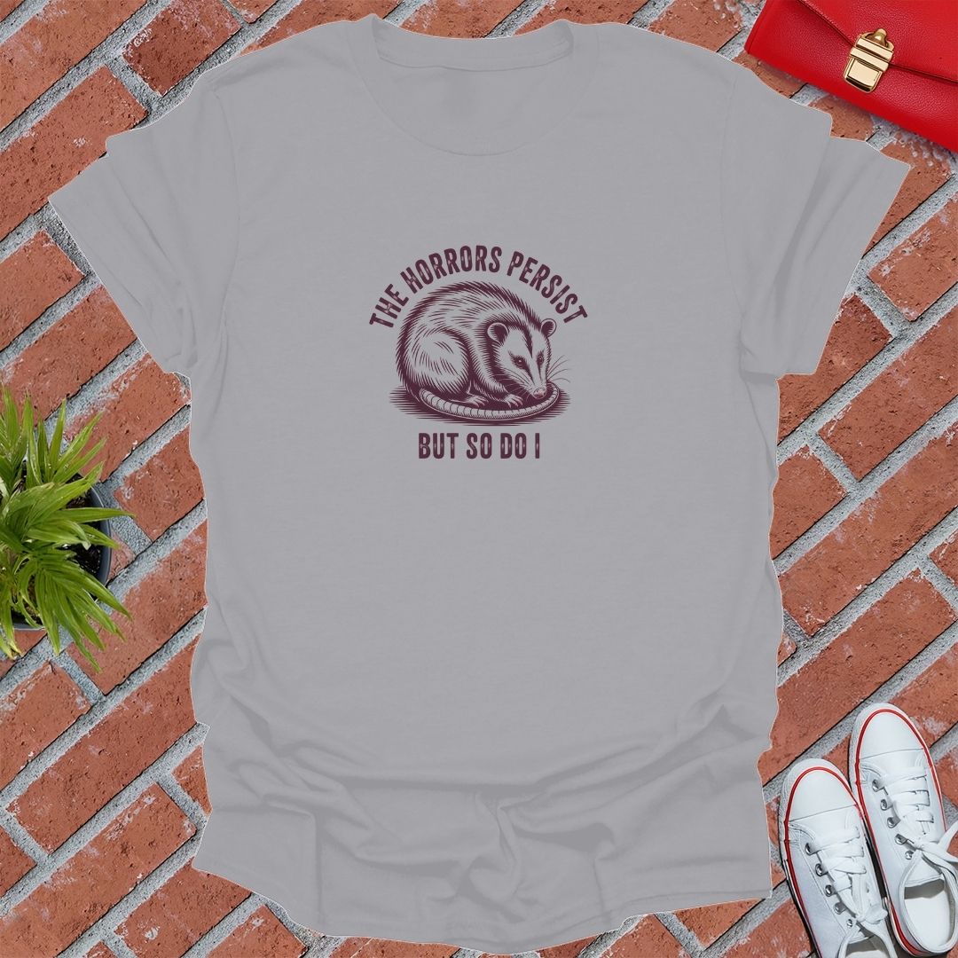 The Horrors Persist But So Do I T-Shirt