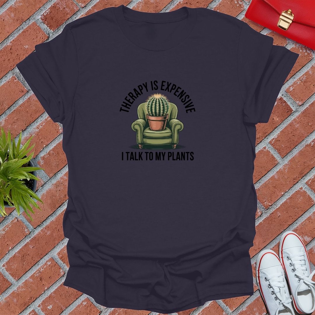 Therapy Is Expensive I Talk To My Plants T-Shirt