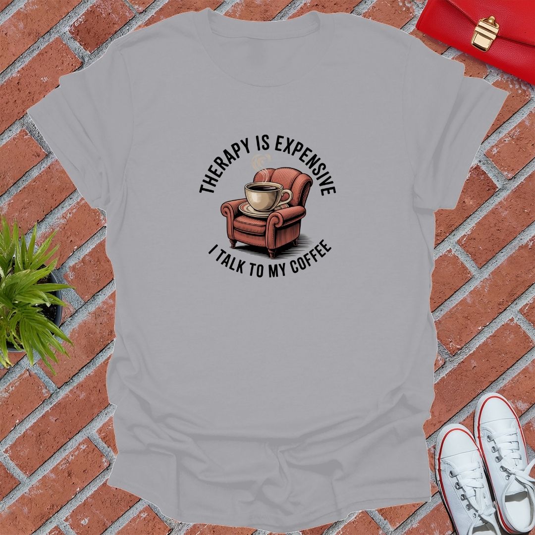 Therapy Is Expensive I Talk To My Coffee T-Shirt