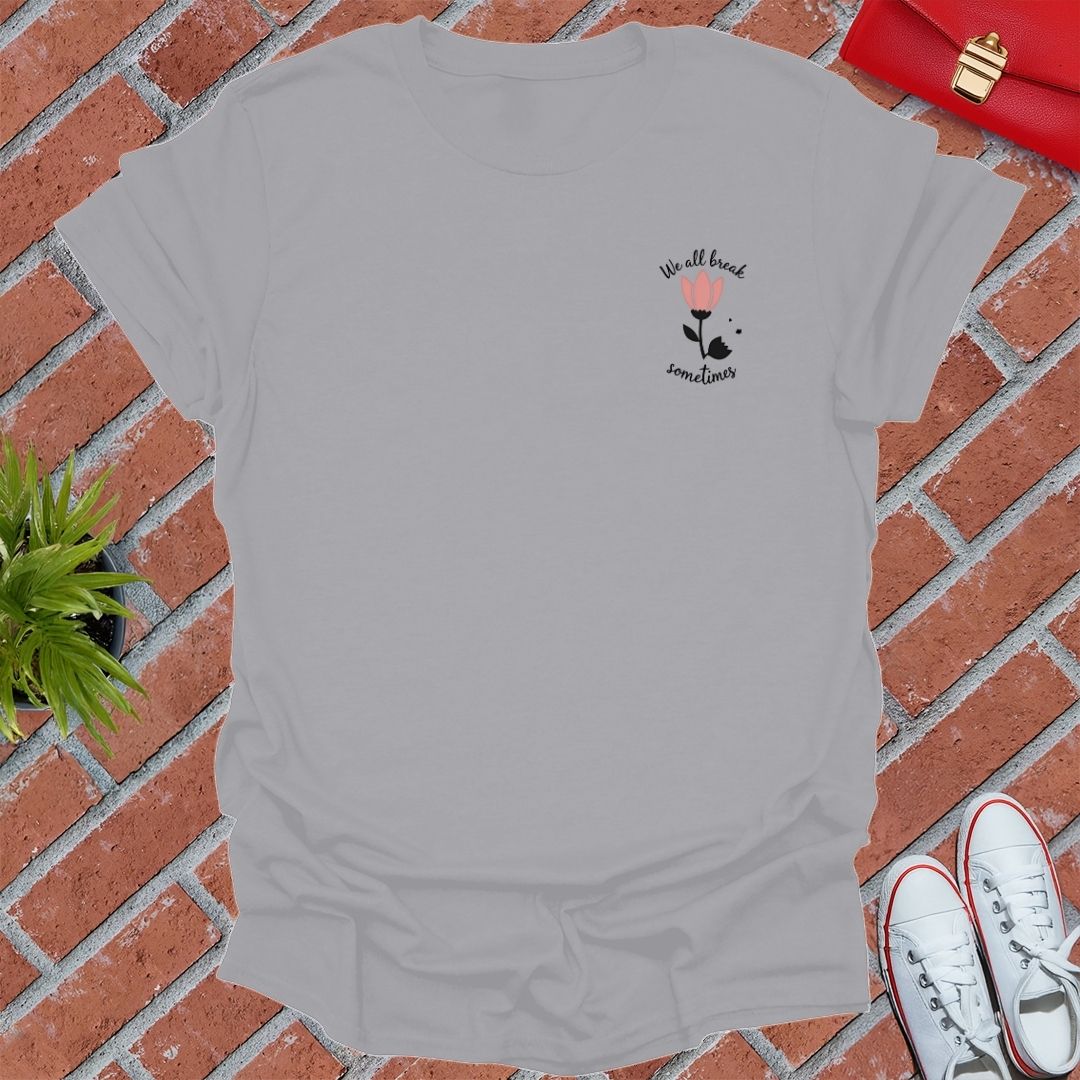 We All Break Sometimes T-Shirt