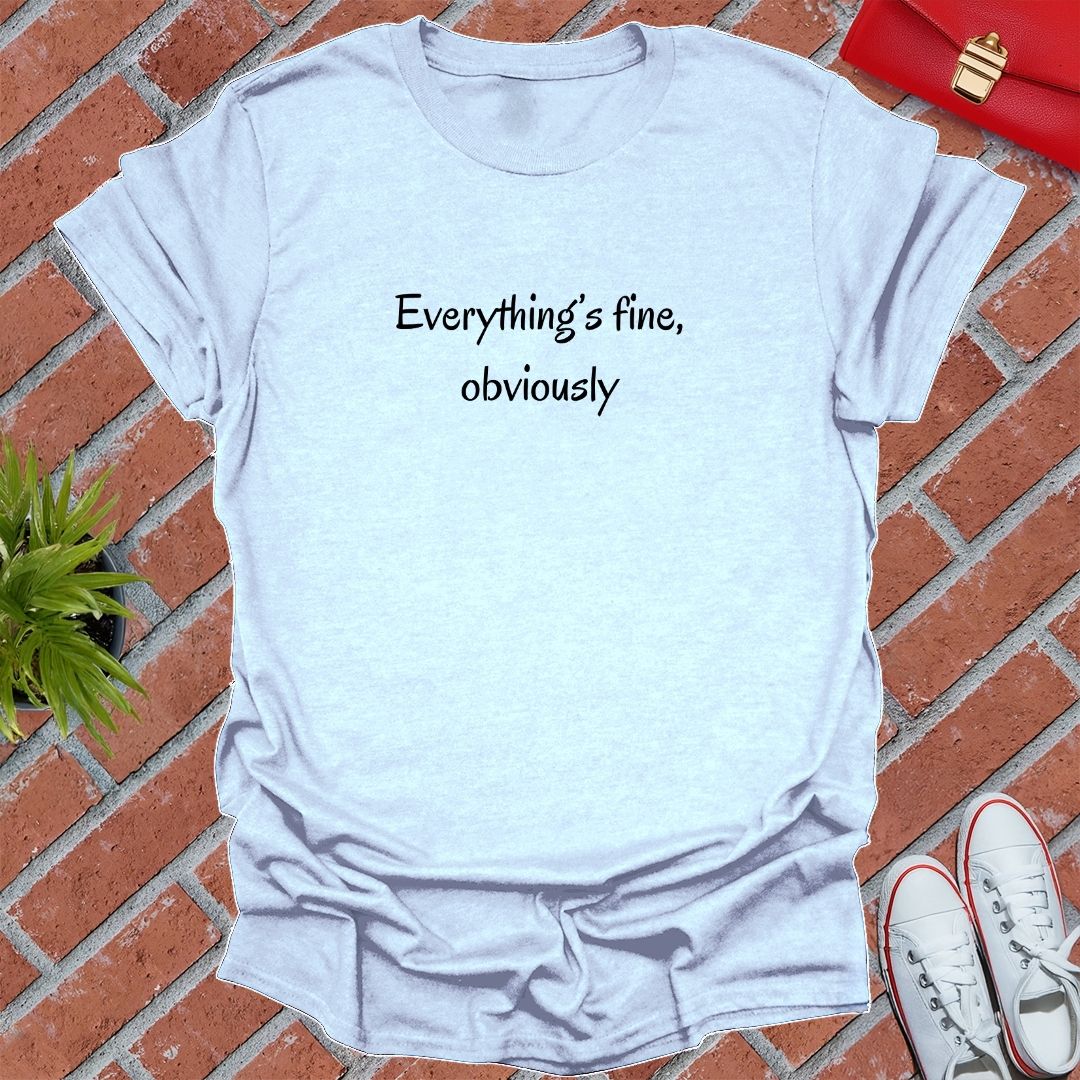Everything's Fine, Obviously T Shirt