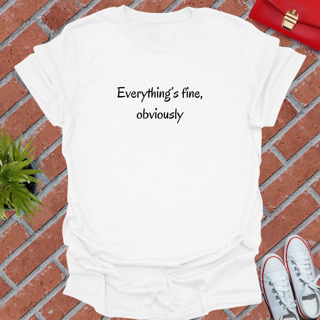 Everything's Fine, Obviously T Shirt