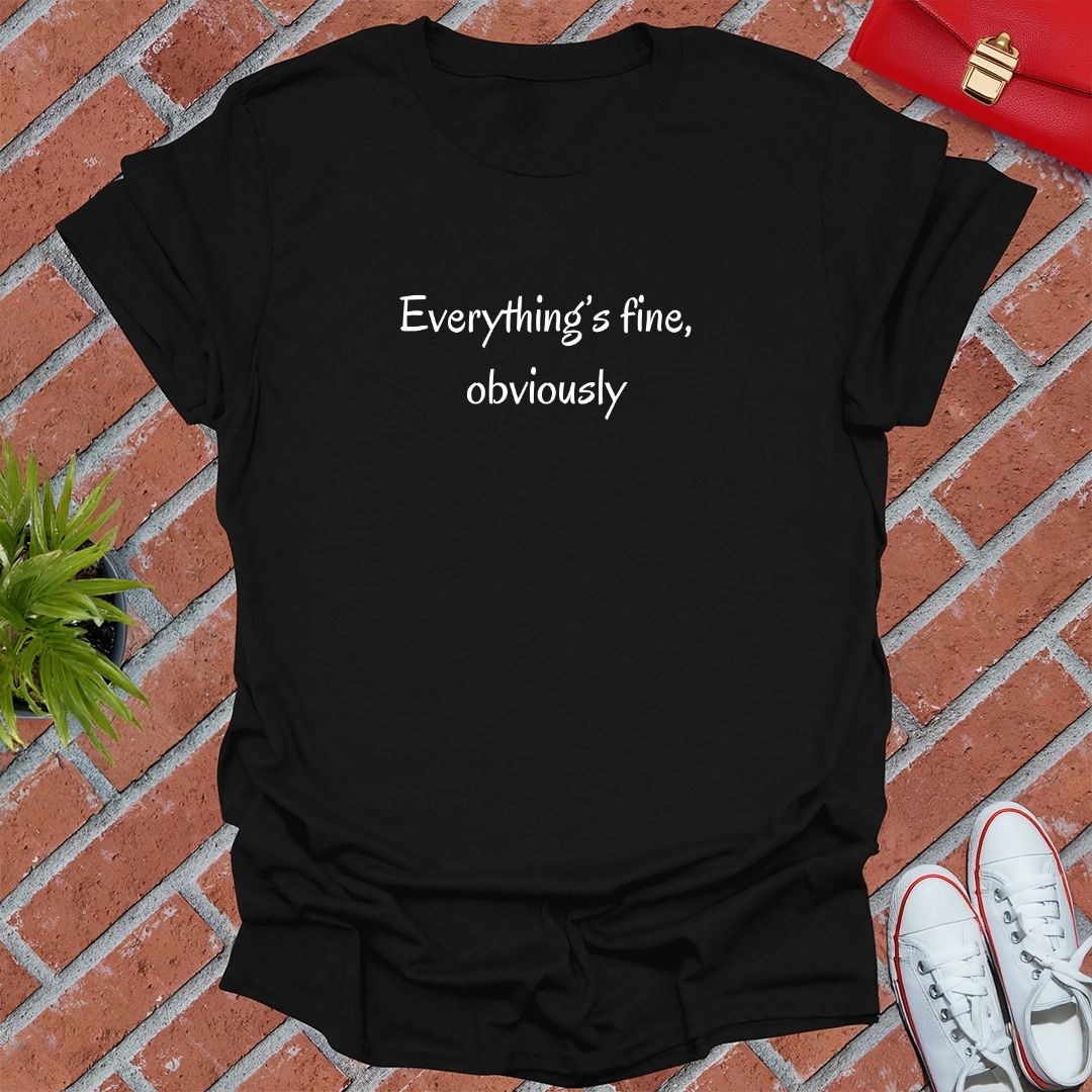 Everything's Fine, Obviously T Shirt