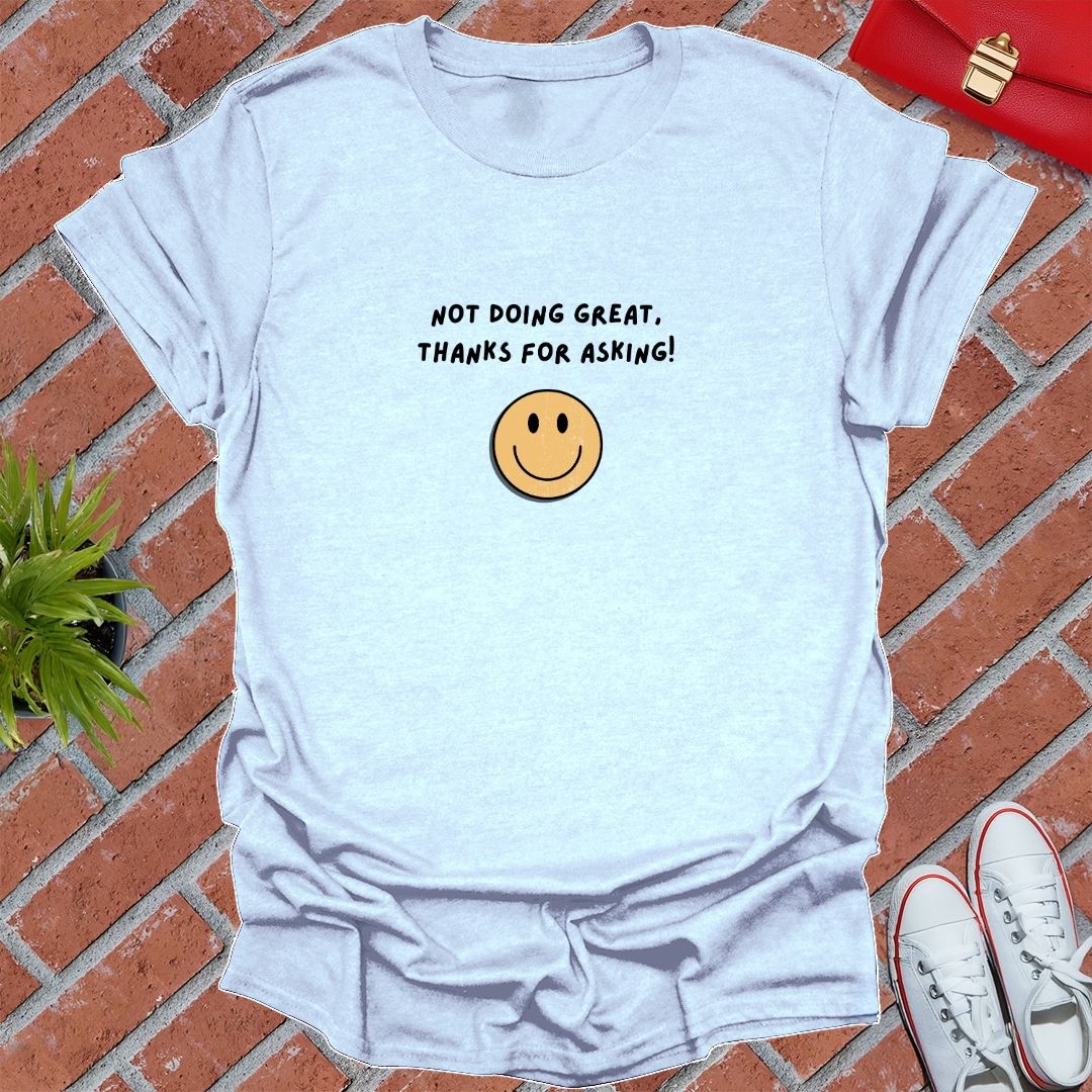 Not Doing Great, Thanks For Asking :D T Shirt