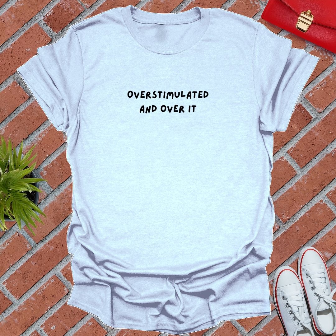 OvErStImULaTeD aNd OvEr iT T Shirt
