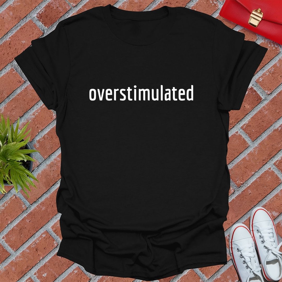 Overstimulated T Shirt