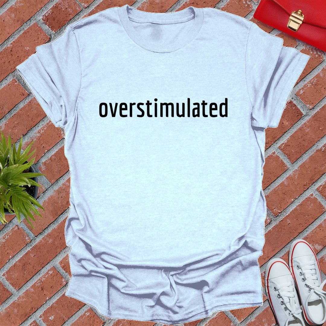 Overstimulated T Shirt