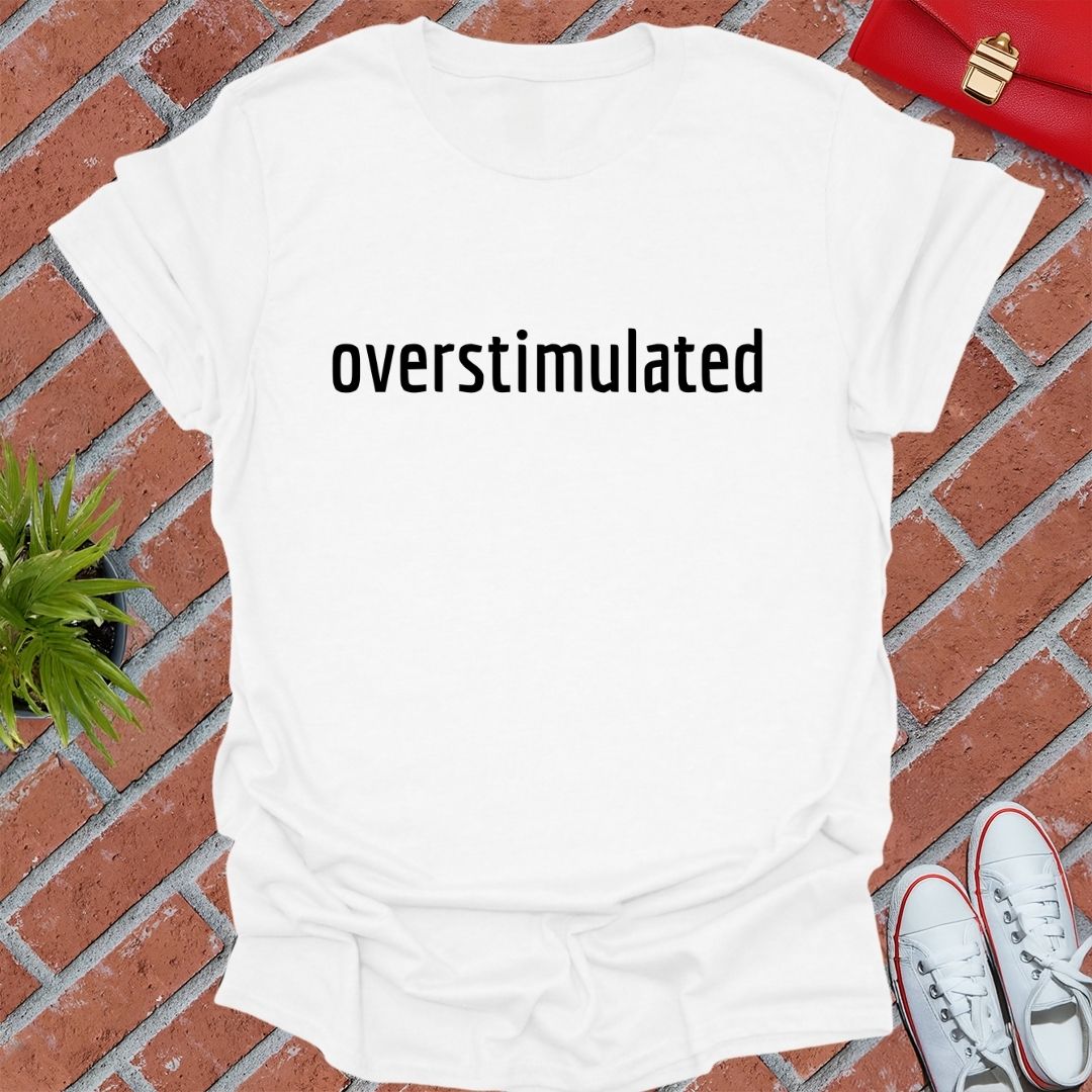 Overstimulated T Shirt