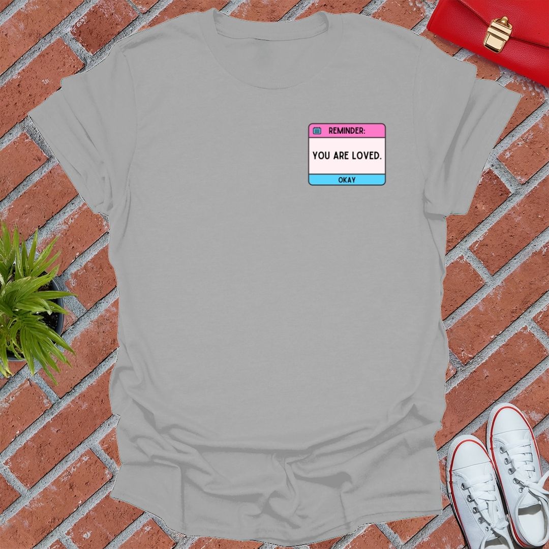Reminder You Are Loved T-Shirt
