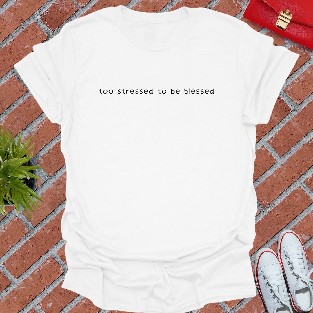 Too Stressed To Be Blessed T Shirt