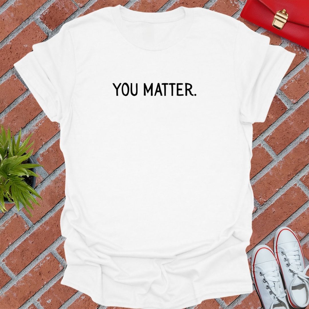 You Matter T Shirt