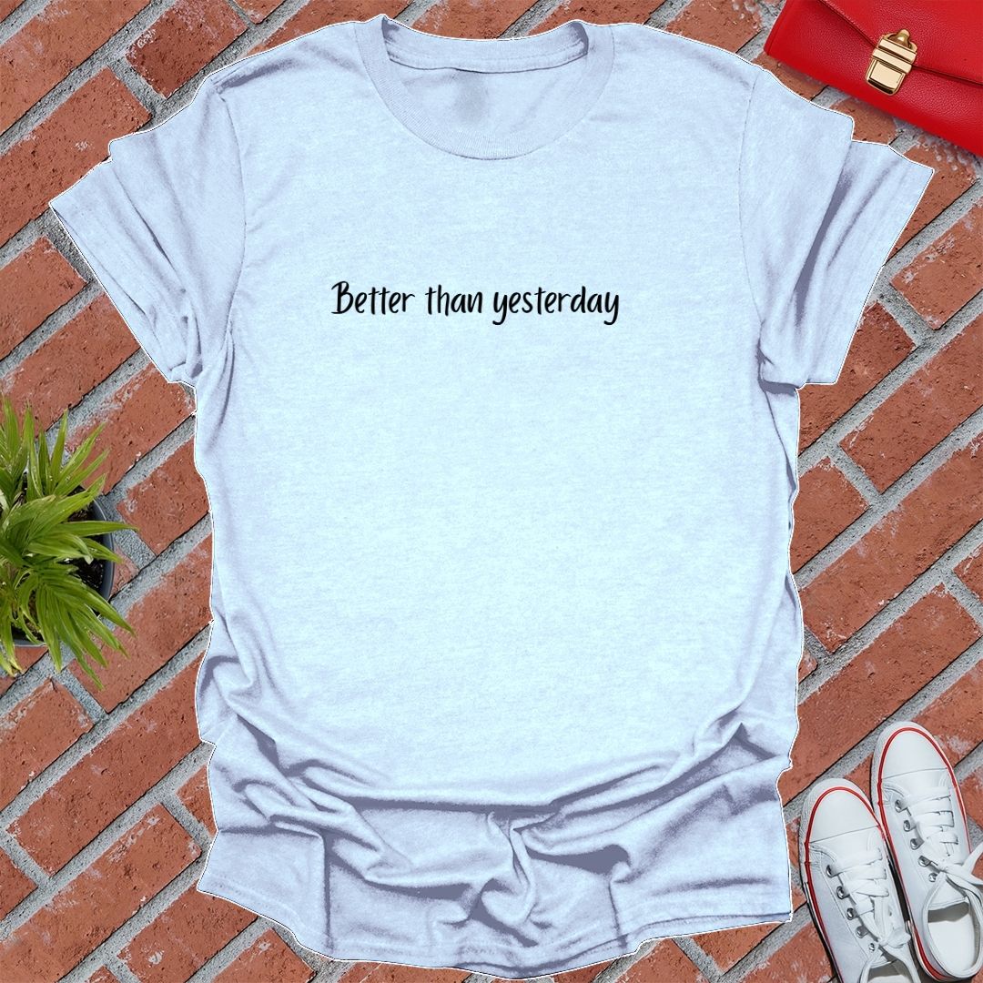Better Than Yesterday T Shirt