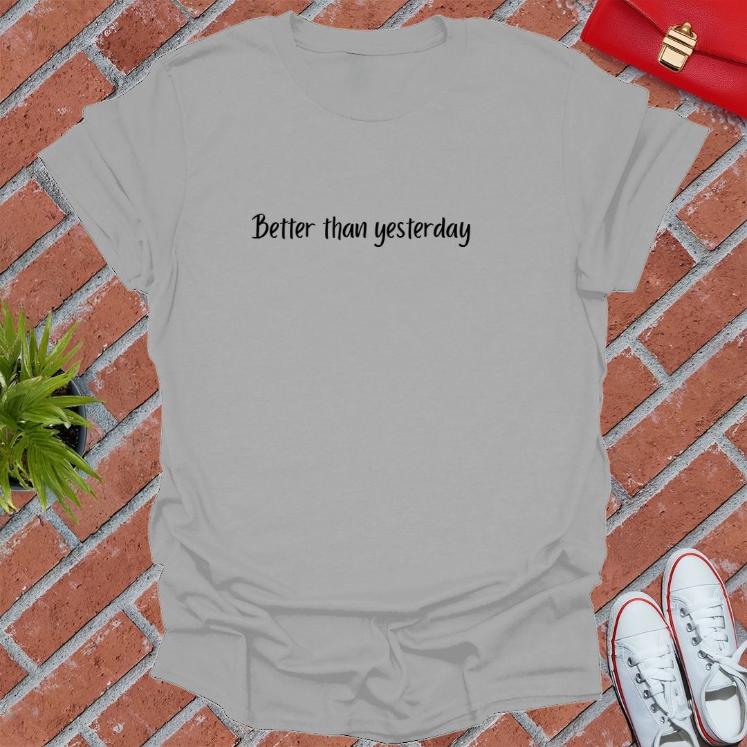 Better Than Yesterday T Shirt