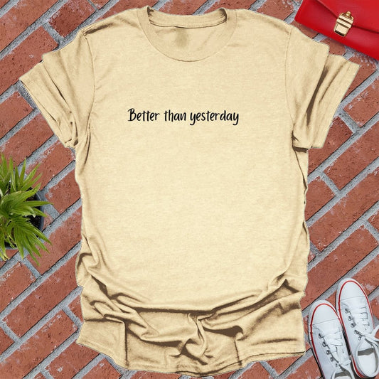 Better Than Yesterday T Shirt