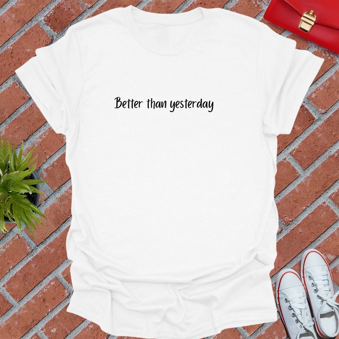 Better Than Yesterday T Shirt