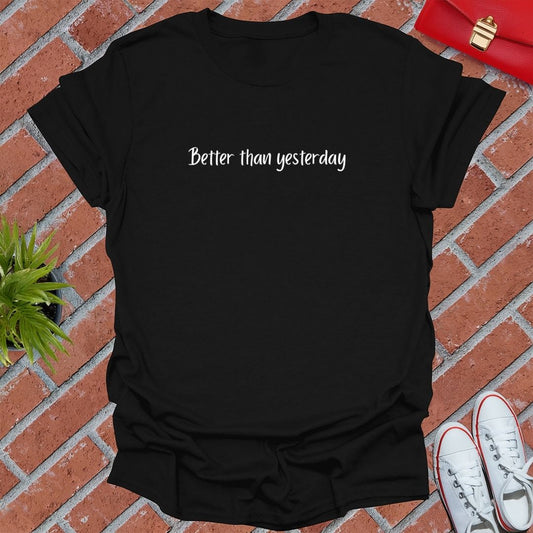 Better Than Yesterday T Shirt