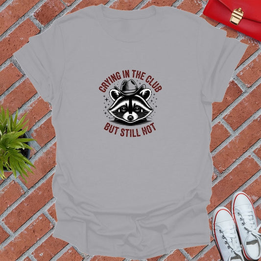 Crying In The Club But Still Hot T-Shirt