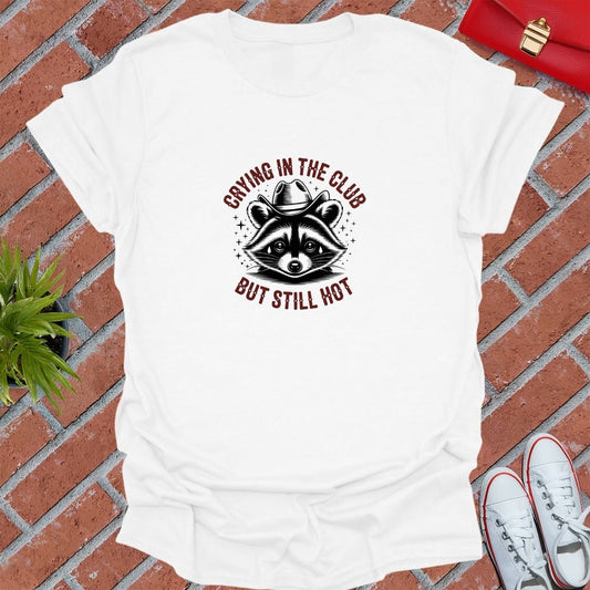 Crying In The Club But Still Hot T-Shirt