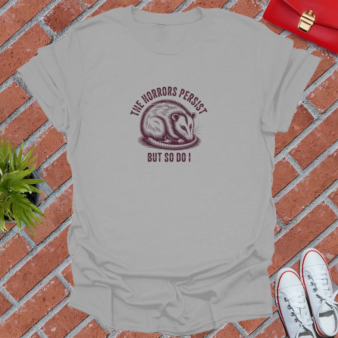 The Horrors Persist But So Do I T-Shirt