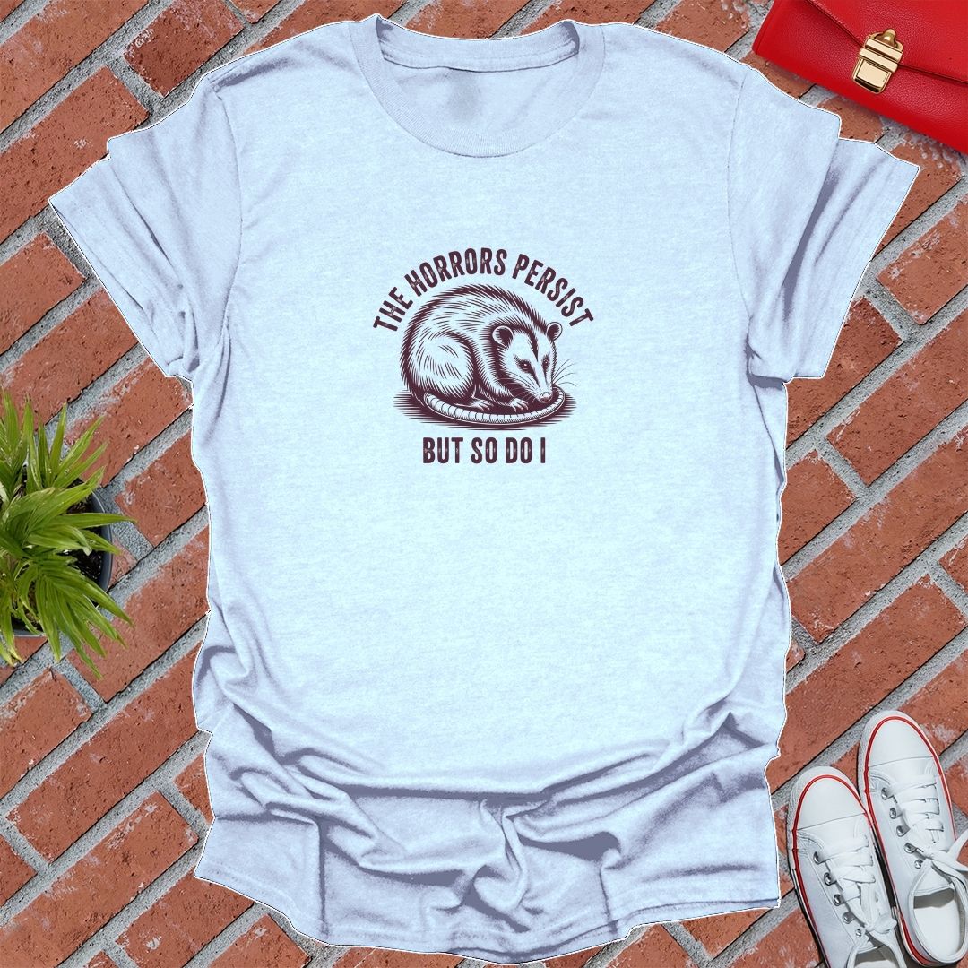 The Horrors Persist But So Do I T-Shirt