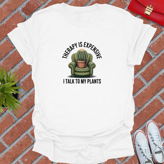 Therapy Is Expensive I Talk To My Plants T-Shirt