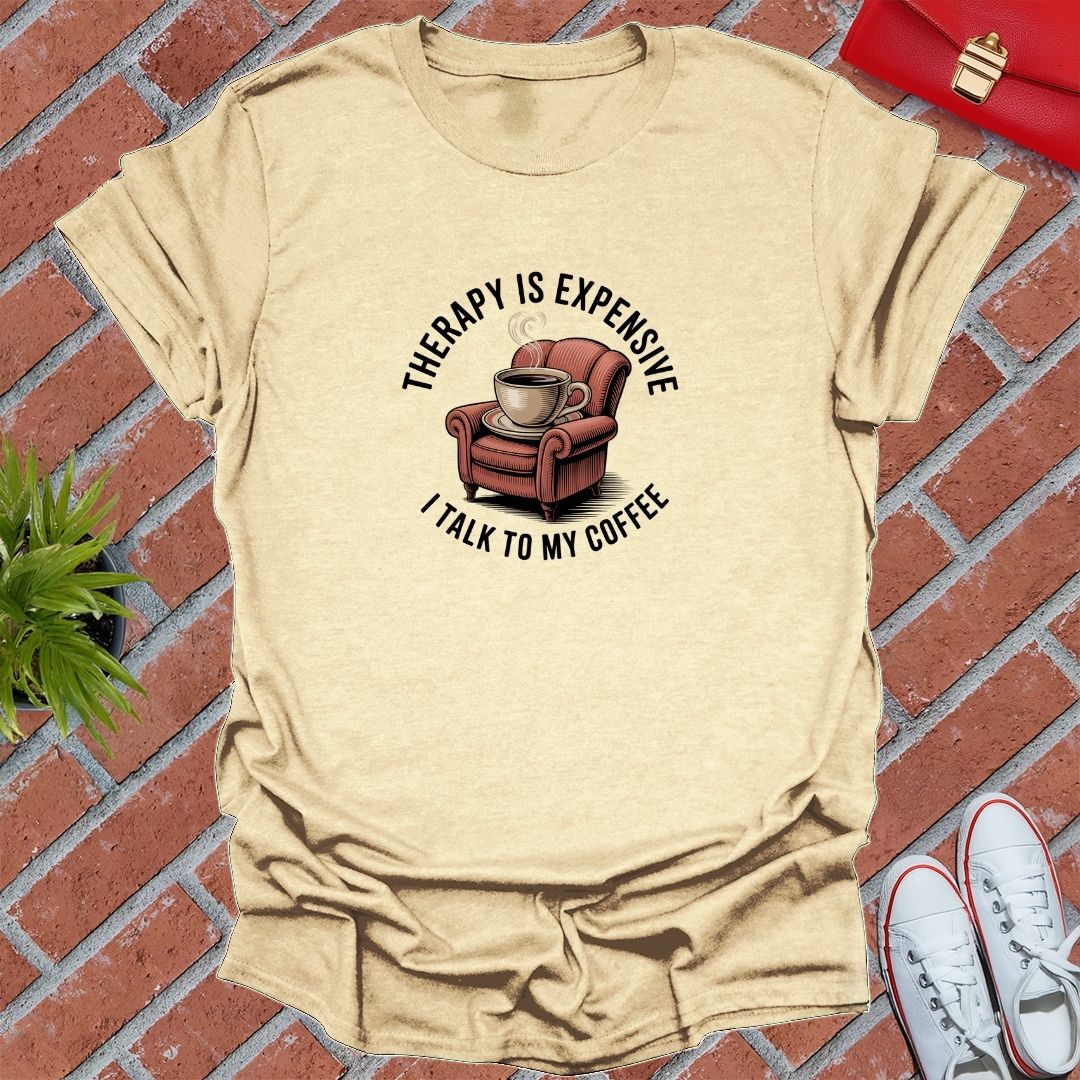 Therapy Is Expensive I Talk To My Coffee T-Shirt