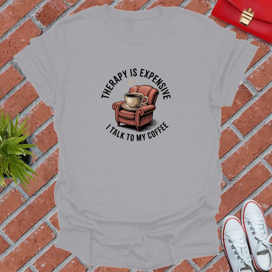 Therapy Is Expensive I Talk To My Coffee T-Shirt