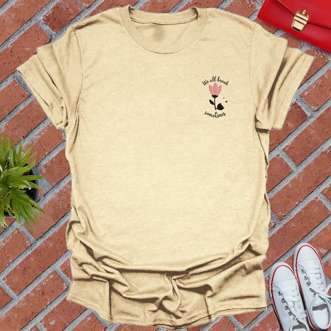 We All Break Sometimes T-Shirt