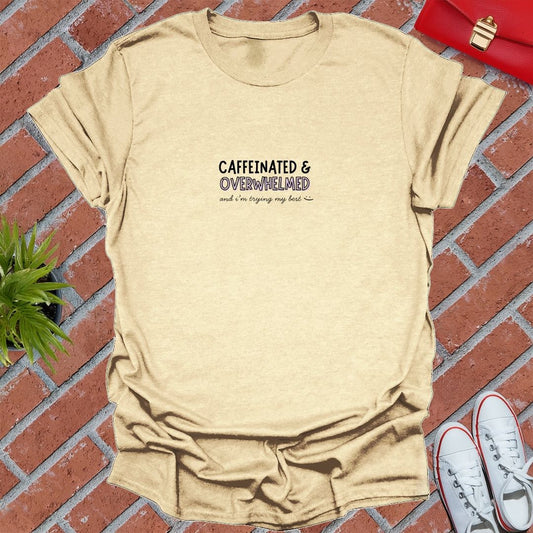 Caffeinated & Overwhelmed T Shirt