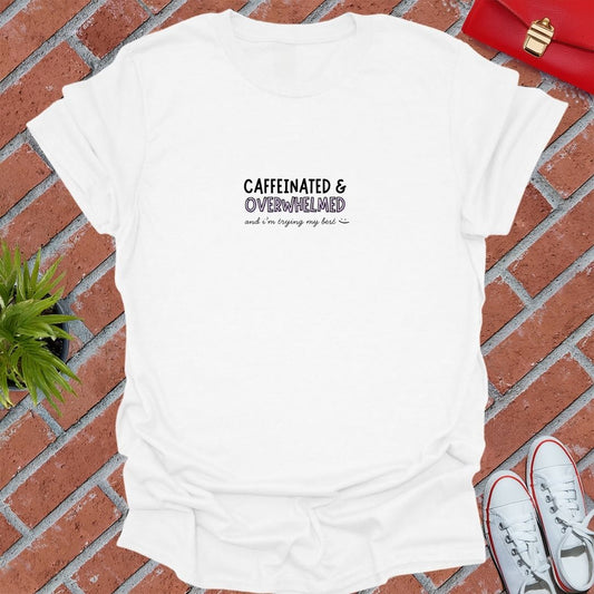 Caffeinated & Overwhelmed T Shirt