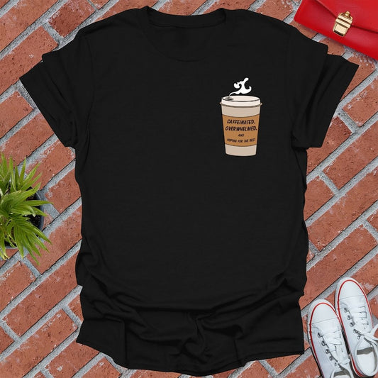 Caffeinated, Overwhelmed And Hoping For The Best T-Shirt