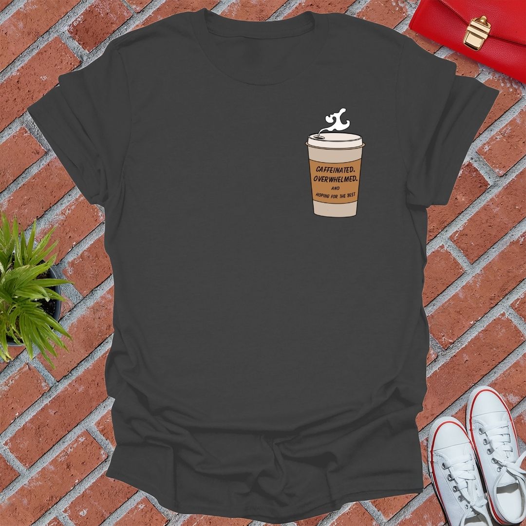 Caffeinated, Overwhelmed And Hoping For The Best T-Shirt