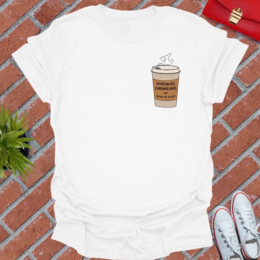 Caffeinated, Overwhelmed And Hoping For The Best T-Shirt