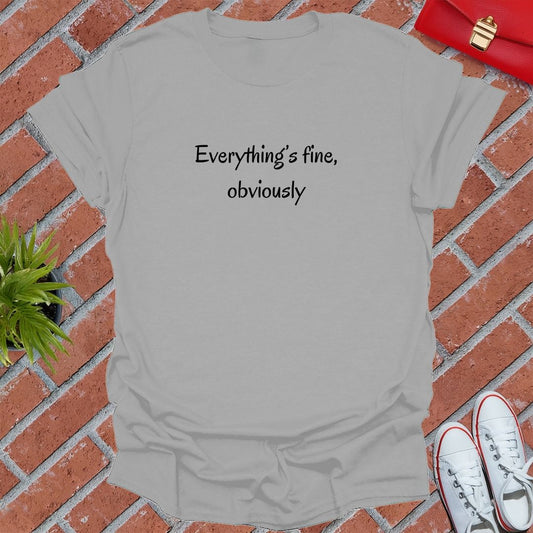Everything's Fine, Obviously T Shirt