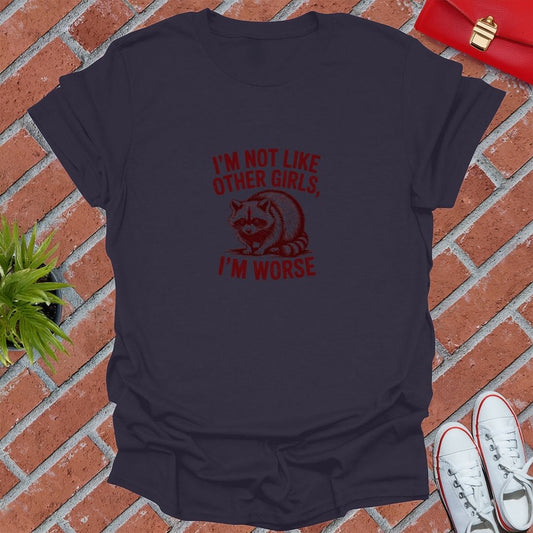 I'm Not Like Other Girls, I'm Worse T-Shirt