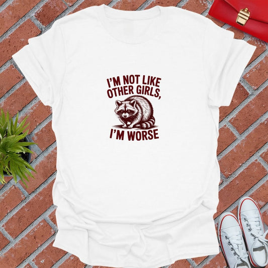 I'm Not Like Other Girls, I'm Worse T-Shirt