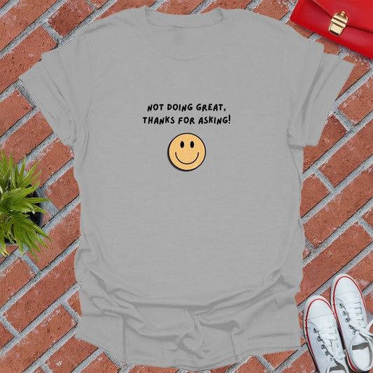 Not Doing Great, Thanks For Asking :D T Shirt