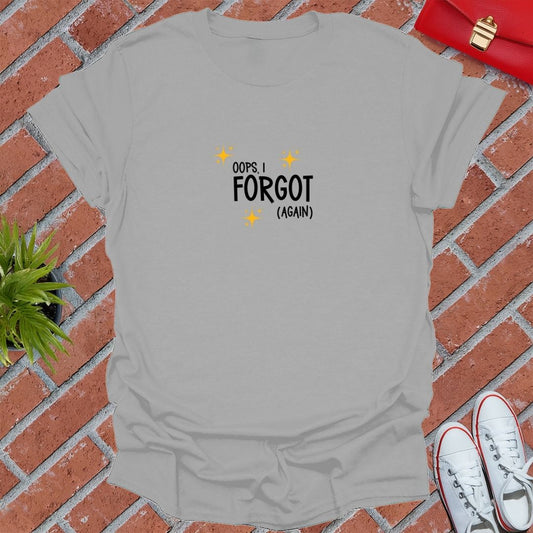 oops, i forgot (again) T-Shirt