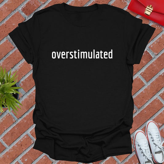 Overstimulated T Shirt