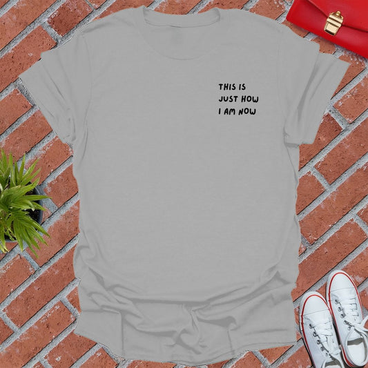 This Is Just How I Am Now T Shirt