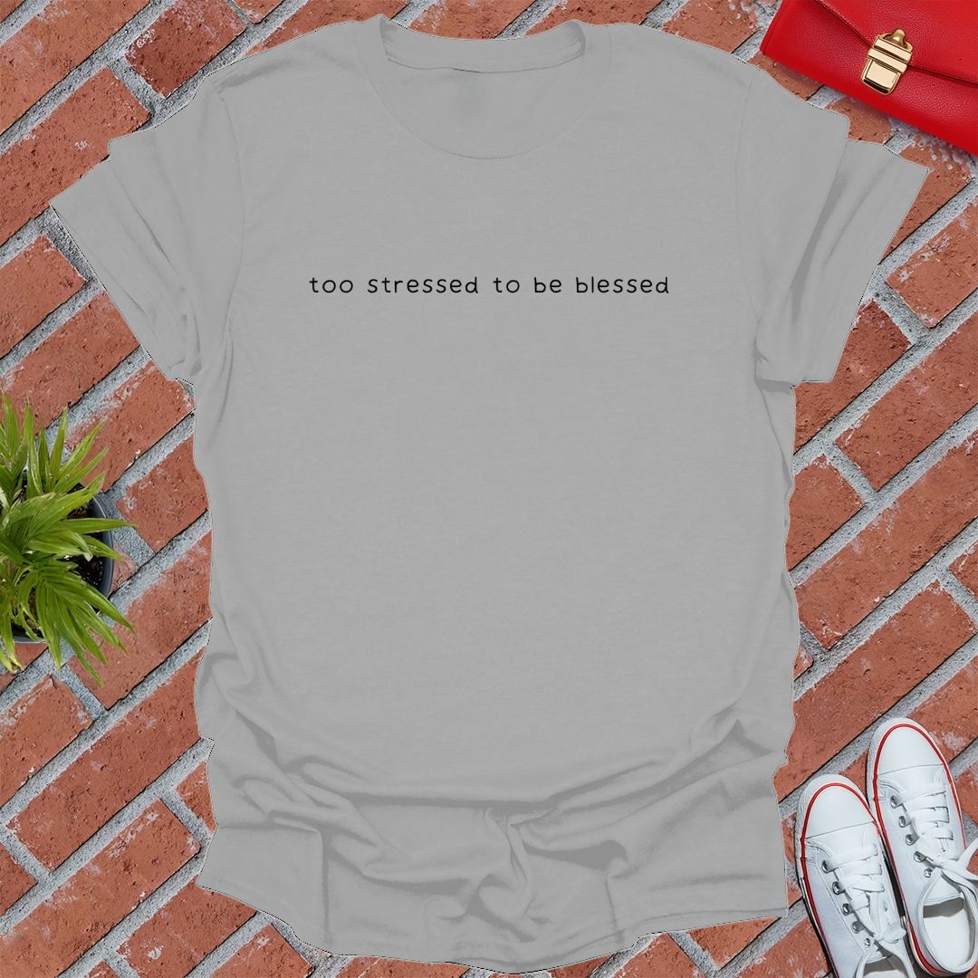 Too Stressed To Be Blessed T Shirt