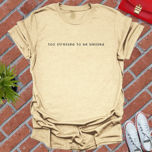 Too Stressed To Be Blessed T Shirt