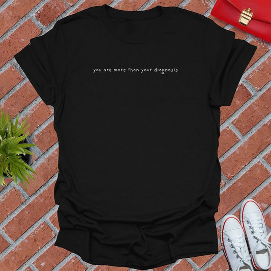 You Are More Than Your Diagnosis T Shirt